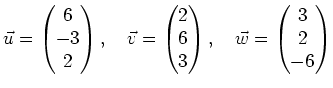 $\displaystyle \vec{u}= \begin{pmatrix}6 \\ -3 \\ 2 \end{pmatrix}, \quad
\vec{v...
...\\ 3 \end{pmatrix}, \quad
\vec{w}= \begin{pmatrix}3 \\ 2 \\ -6 \end{pmatrix}
$