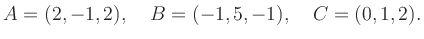 $\displaystyle A=(2,-1,2),\quad B=(-1,5,-1),\quad
C=(0,1,2).$