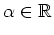 $ \alpha \in \mathbb{R}$