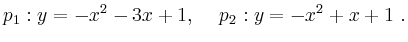 $\displaystyle p_1: y = -x^2-3x+1, \hspace{5mm} p_2: y = -x^2+x+1 \ .
$