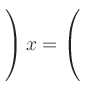 $ \left.\rule{0pt}{5.2ex}\right)x=\left(\rule{0pt}{5.2ex}\right.$