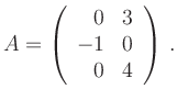 $\displaystyle A =
\left(\begin{array}{rr}
0 & 3 \\ -1 & 0 \\ 0 & 4
\end{array}\right) \, .
$