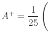 $ A^{+}=\displaystyle{\frac{1}{25}}\left(\rule{0pt}{4ex}\right.$