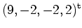 $\displaystyle (9, -2, -2, 2)^{\operatorname t}$