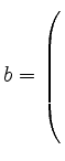 $ b= \left(\rule{0pt}{8ex}\right.$