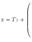 $ x=Tz+ \left(\rule{0pt}{8ex}\right.$