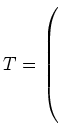 $ T= \left(\rule{0pt}{8ex}\right.$