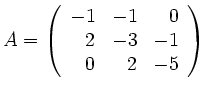 $\displaystyle A=\left(\begin{array}{rrr} -1 & -1 & 0 \\ 2 & -3 & -1 \\
0 & 2 & -5 \end{array} \right) $