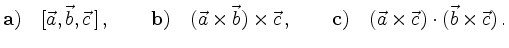 $\displaystyle {\bf a)} \quad [\vec{a},\vec{b},\vec{c}\,]\,, \qquad
{\bf b)} \qu...
...,, \qquad
{\bf c)} \quad (\vec{a}\times\vec{c})\cdot (\vec{b}\times\vec{c})\,.
$